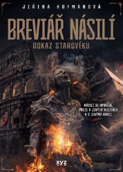 Breviář násilí - odkaz starověku - Jiřina Hofmanová - Dějiny světa Breviář násilí - odkaz starověku