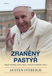 Zraněný pastýř - Papež František a jeho zápas o obrácení katolické církve - Křesťanství Zraněný pastýř - Papež František a jeho zápas o obrácení katolické církve