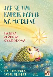 Jak se dal kapřík Karlík na modlení - Monika Alžběta Svobodová - Populárně naučná literatura pro děti Jak se dal kapřík Karlík na modlení