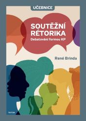Soutěžní rétorika - Učebnice - René Brinda - Komunikace, řeč těla Soutěžní rétorika - Učebnice