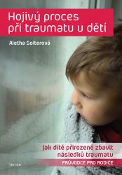 Hojivý proces při traumatu u dětí - Jak dítě přirozeně zbavit následků traumatu Hojivý proces při traumatu u dětí - Jak dítě přirozeně zbavit následků traumatu