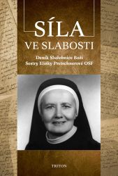 Síla ve slabosti - Deník Služebnice Boží Sestry Elišky Pretschnerové OSF Síla ve slabosti - Deník Služebnice Boží Sestry Elišky Pretschnerové OSF