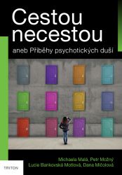 Cestou necestou aneb Příběhy psychotických duší - Michaela Malá,Petr Možný,Lucie Bankovská Motlová,Dana Mičolová - Psychologie Cestou necestou aneb Příběhy psychotických duší