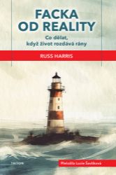 Facka od reality - Co dělat, když život rozdává rány - Russ Harris - Psychologie Facka od reality - Co dělat, když život rozdává rány