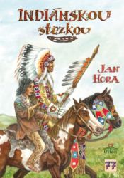 Indiánskou stezkou - Jan Hora - Populárně naučná literatura pro děti Indiánskou stezkou