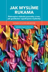 Jak myslíme rukama - Překvapivé vědecké poznatky o tom, jak gestikulací vyjadřujeme myšlen Jak myslíme rukama - Překvapivé vědecké poznatky o tom, jak gestikulací vyjadřujeme myšlen