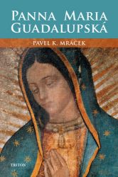 Panna Maria Guadalupská - Pavel K. Mráček - Literatura faktu Panna Maria Guadalupská