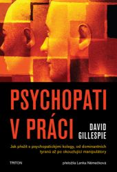 Psychopati v práci - Jak přežít s psychopatickými kolegy, od dominantních tyranů až po oko Psychopati v práci - Jak přežít s psychopatickými kolegy, od dominantních tyranů až po oko