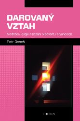 Darovaný vztah - Meditace, eseje a kázání o adventu a Vánocích - Úvahy, eseje, fejetony Darovaný vztah