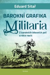 Barokní grafika Militaria - Z barokních bitevních polí a něco navíc - Eduard Sitař - Umění a architektura Barokní grafika Militaria - Z barokních bitevních polí a něco navíc