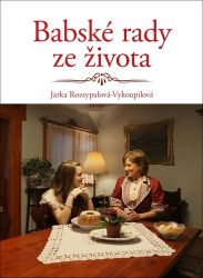 Babské rady ze života - Jaroslava Rozsypalová-Vykoupilová - Psychologie Babské rady ze života