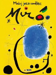 Maluj jako umělec Miró - Kreativní knihy pro děti Maluj jako umělec Miró