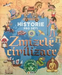 Historie pro děti Zmizelé civilizace - Iván Rovetta - Encyklopedie pro děti dějiny a historie Historie pro děti Zmizelé civilizace