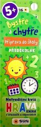 Bystře a chytře Příprava do školy - Předškolák! 5+ Bystře a chytře Příprava do školy - Předškolák! 5+