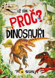Už vím proč? Dinosauři - Encyklopedie pro děti dinosauři Už vím proč? Dinosauři