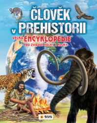 Člověk v prehistorii - Velká encyklopedie pro zvídavé holky a kluky - Erica Carracedo - Člověk a lidské tělo pro děti Člověk v prehistorii - Velká encyklopedie pro zvídavé holky a kluky