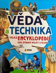 Věda a technika - Velká encyklopedie pro zvídavé holky a kluky Věda a technika - Velká encyklopedie pro zvídavé holky a kluky