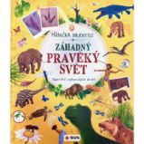 Záhadný pravěký svět - Příručka objevitele -Tajemství vyhynulých druhů - Encyklopedie pro děti Záhadný pravěký svět - Příručka objevitele