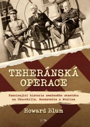 Teheránská operace - Fascinující historie zmařeného atentátu na Churchilla, Roosevelta a S - Howard Blum - Druhá světová válka Teheránská operace