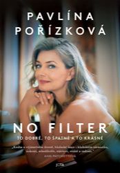 Pavlína Pořízková. No filter - Pavlína Pořízková - Biografie a autobiografie Pavlína Pořízková No Filter