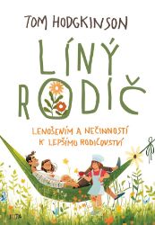 Líný rodič - Lenošením a nečinností k lepšímu rodičovství! - Tom Hodgkinson - Humor a satira Líný rodič - Lenošením a nečinností k lepšímu rodičovství!