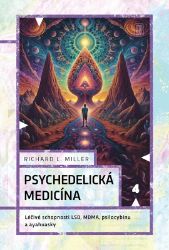 Psychedelická medicína - Richard L. Miller - Psychologie Psychedelická medicína
