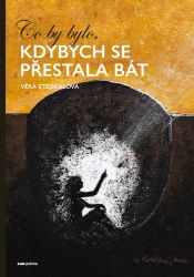 Co by bylo, kdybych se přestala bát Co by bylo, kdybych se přestala bát
