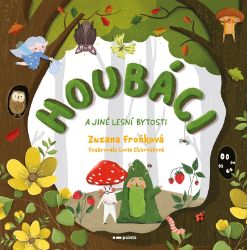 Houbáci a jiné lesní bytosti - Zuzana Froňková - Pohádky pro děti Houbáci a jiné lesní bytosti