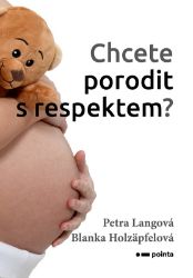 Chcete porodit s respektem? - Blanka Holzäpfelová - Medicína a lékařství Chcete porodit s respektem?