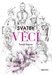 Svatby věcí - Tomáš Kapras - Romány Svatby věcí