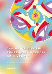 Jak mě mé životní zkušenosti dovedly až k vědomí - Psychologie Jak mě mé životní zkušenosti dovedly až k vědomí