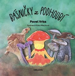 Básničky z podhoubí - Pavel Vrba - Básničky a říkadla pro děti Básničky z podhoubí