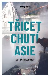 Třicet chutí Asie - Jan Schlindenbuch - Cestopisy a reportáže Třicet chutí Asie