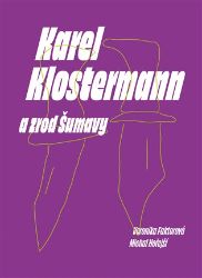 Karel Klostermann a zrod Šumavy Karel Klostermann a zrod Šumavy