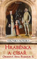 Hraběnka a císař - Osudová žena Rudolfa II. - Veronika Moreira - Historické romány Hraběnka a císař - Osudová žena Rudolfa II.