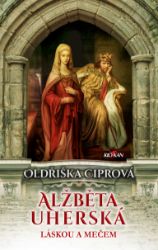Alžběta Uherská - Láskou a mečem - Oldřiška Ciprová - Historické romány Alžběta Uherská - Láskou a mečem