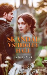 Skandál v Shrigley Hall - Felicity York - Historické romány Skandál v Shrigley Hall