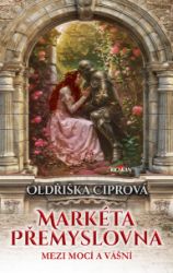 Markéta Přemyslovna - Mezi mocí a vášní - Oldřiška Ciprová - Historické romány Markéta Přemyslovna - Mezi mocí a vášní