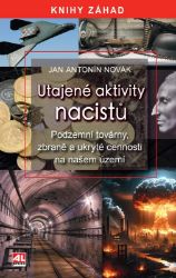 Utajené aktivity nacistů - Podzemní továrny, zbraně a ukryté cennosti na našem území Utajené aktivity nacistů - Podzemní továrny, zbraně a ukryté cennosti na našem území