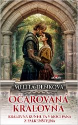 Očarovaná královna - Královna Kuhnuta v moci pana z Falkenštejna - Melita Denková - Historické romány Očarovaná královna - Královna Kuhnuta v moci pana z Falkenštejna