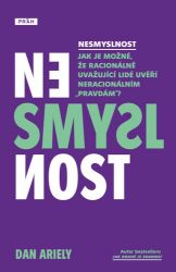 Nesmyslnost - Jak je možné, že racionálně uvažující lidé uvěří neracionálním „pravdám“? - Dan Ariely - Psychologie Nesmyslnost - Jak je možné, že racionálně uvažující lidé uvěří neracionálním „pravdám“?