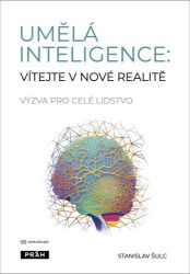 Umělá inteligence: vítejte v nové realitě - Výzva pro celé lidstvo - Stanislav Šulc - Technika Umělá inteligence: vítejte v nové realitě - Výzva pro celé lidstvo
