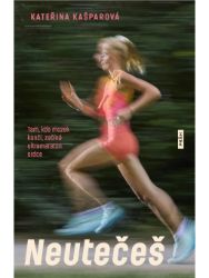 Neutečeš - Tam, kde mozek končí, začíná ultramaraton srdce - Kateřina Kašparová - Biografie a autobiografie Neutečeš - Tam, kde mozek končí, začíná ultramaraton srdce