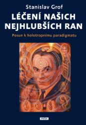 Léčení našich nejhlubších ran - Posun k holotropnímu paradigmatu