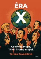 Éra X - Co chtějí Musk, Thiel, Trump & spol. - Tereza Zavadilová - Mezinárodní vztahy Éra X - Co chtějí Musk, Thiel, Trump & spol.