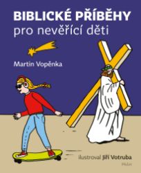 Biblické příběhy pro nevěřící děti - Martin Vopěnka - Náboženství a filosofie pro děti Biblické příběhy pro nevěřící děti