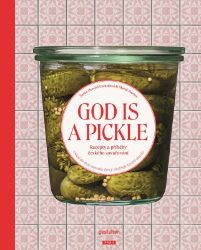 God Is a Pickle - Recepty a příběhy českého zavařování - Šárka Otevřel Camrdová,Marek Bartoš - Kuchařky a nápoje God Is a Pickle - Recepty a příběhy českého zavařování