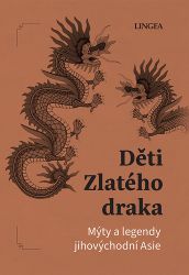 Děti Zlatého draka - Mýty a legendy jihovýchodní Asie - Ondřej Pivoda - Báje a pověsti Děti Zlatého draka - Mýty a legendy jihovýchodní Asie