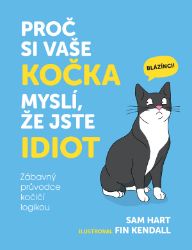 Proč si vaše kočka myslí, že jste idiot - Zábavný průvodce kočičí logikou - Kočky Proč si vaše kočka myslí, že jste idiot - Zábavný průvodce kočičí logikou