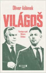 Világoš - Vzestup a pád Viktora Orbána - Oliver Adámek - Odborná a technická literatura Világoš - Vzestup a pád Viktora Orbána